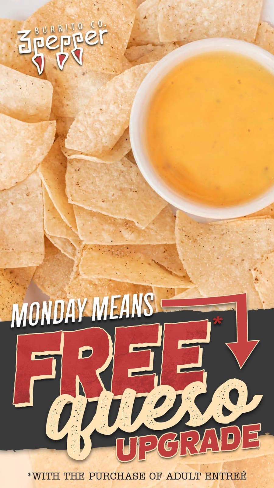 3 Pepper Burrito Co. ad for free queso upgrade on Mondays over a photo of tortilla chips and queso dip